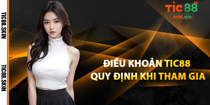 Điều Khoản Tic88 Khi Tham Gia Dịch Vụ Giải Trí Đổi Thưởng 1 Điều khoản Tic88 quy định khi tham gia