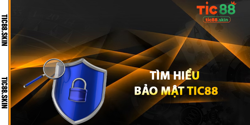 Bảo Mật Tic88 - Hệ Thống Bảo Vệ Dữ Liệu An Toàn 100% 1 Tìm hiểu bảo mật Tic88 thông tin